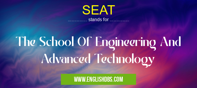 SEAT means The School Of Engineering And Advanced Technology SEAT