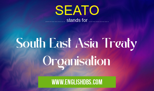 SEATO means South East Asia Treaty Organisation SEATO