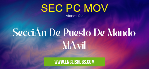 SEC PC MOV means Sección De Puesto De Mando Móvil SEC PC MOV