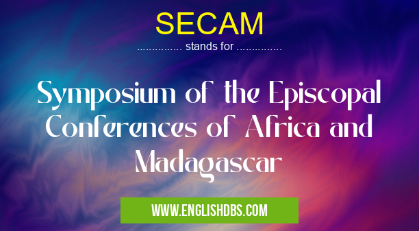SECAM means Symposium of the Episcopal Conferences of Africa and Madagascar SECAM