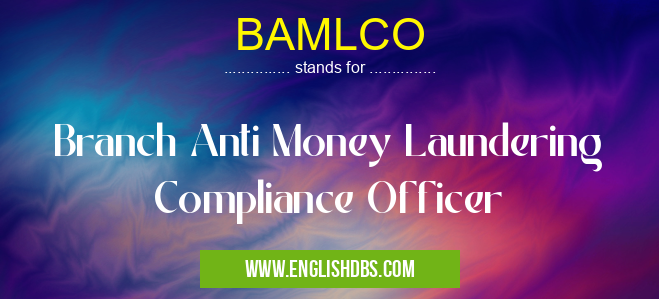 BAMLCO means Branch Anti Money Laundering Compliance Officer BAMLCO