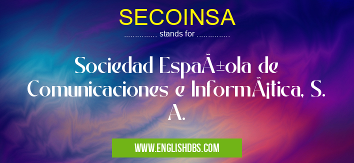 SECOINSA means Sociedad Española de Comunicaciones e Informática, S. A. SECOINSA