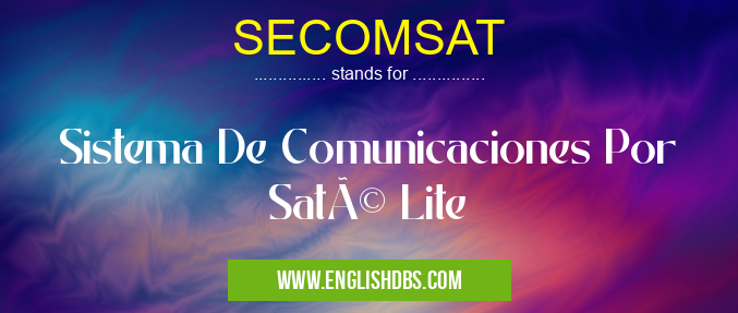 SECOMSAT means Sistema De Comunicaciones Por Saté Lite SECOMSAT