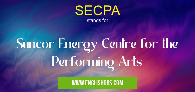 SECPA means Suncor Energy Centre for the Performing Arts SECPA