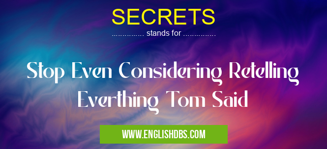 SECRETS means Stop Even Considering Retelling Everthing Tom Said SECRETS