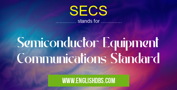 SECS means Semiconductor Equipment Communications Standard SECS