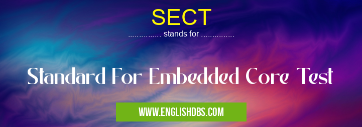 SECT means Standard For Embedded Core Test SECT