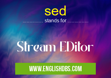 sed means Stream EDitor sed
