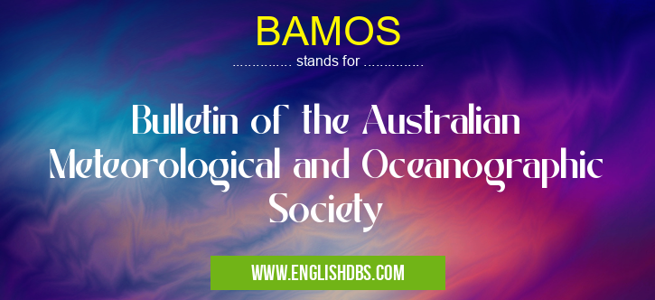 BAMOS means Bulletin of the Australian Meteorological and Oceanographic Society BAMOS