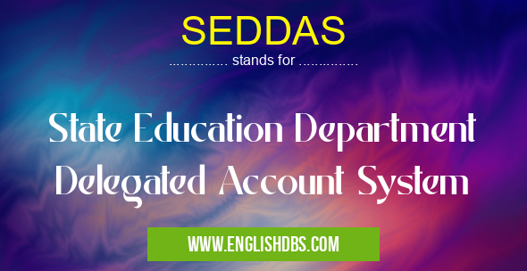 SEDDAS means State Education Department Delegated Account System SEDDAS