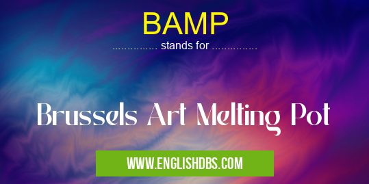 BAMP means Brussels Art Melting Pot BAMP