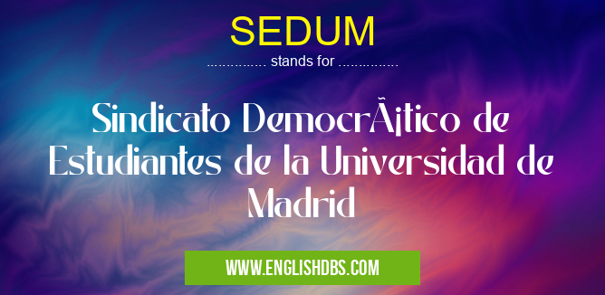 SEDUM means Sindicato Democrático de Estudiantes de la Universidad de Madrid SEDUM