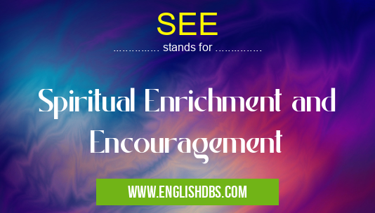 SEE means Spiritual Enrichment and Encouragement SEE