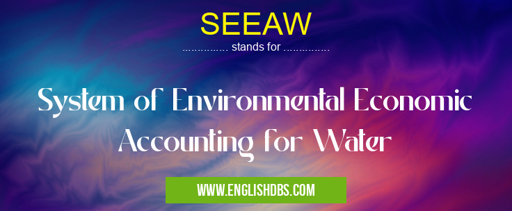 SEEAW means System of Environmental Economic Accounting for Water SEEAW