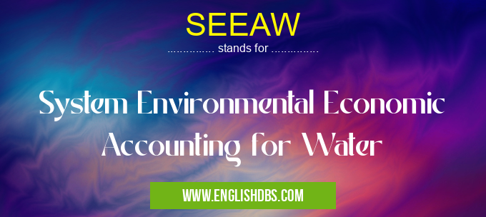 SEEAW means System Environmental Economic Accounting for Water SEEAW