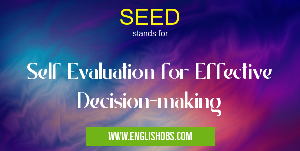 SEED means Self Evaluation for Effective Decision-making SEED