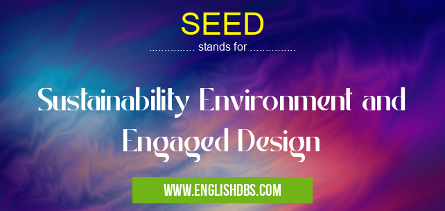 SEED means Sustainability Environment and Engaged Design SEED