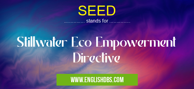 SEED means Stillwater Eco Empowerment Directive SEED
