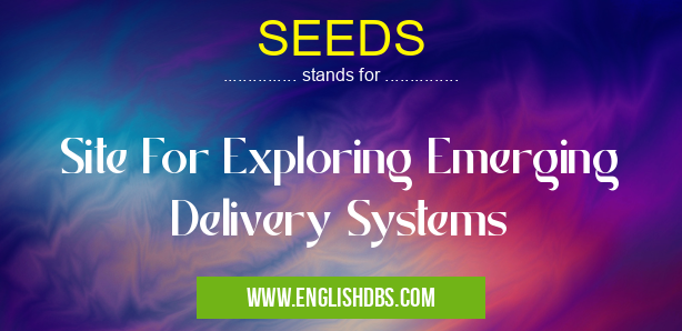 SEEDS means Site For Exploring Emerging Delivery Systems SEEDS