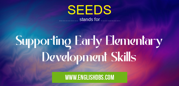 SEEDS means Supporting Early Elementary Development Skills SEEDS
