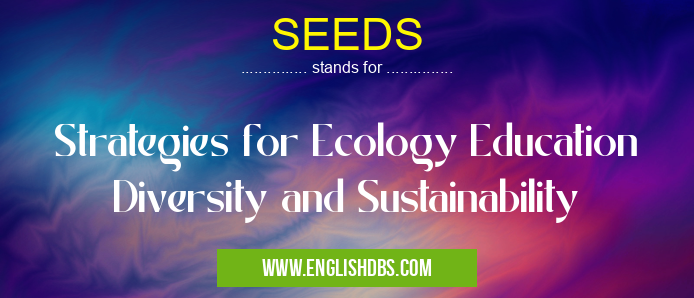 SEEDS means Strategies for Ecology Education Diversity and Sustainability SEEDS