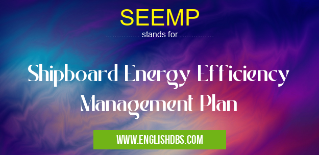 SEEMP means Shipboard Energy Efficiency Management Plan SEEMP