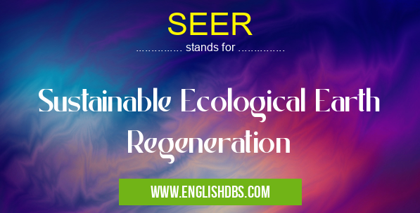 SEER means Sustainable Ecological Earth Regeneration SEER
