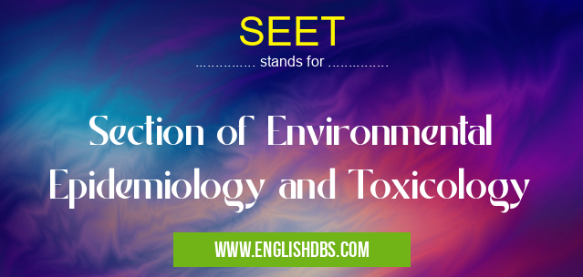 SEET means Section of Environmental Epidemiology and Toxicology SEET