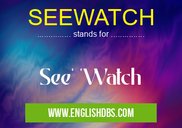 SEEWATCH means See' 'Watch SEEWATCH