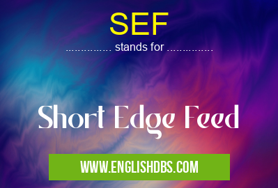 SEF means Short Edge Feed SEF