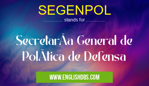 SEGENPOL means SecretarÃa General de PolÃtica de Defensa SEGENPOL