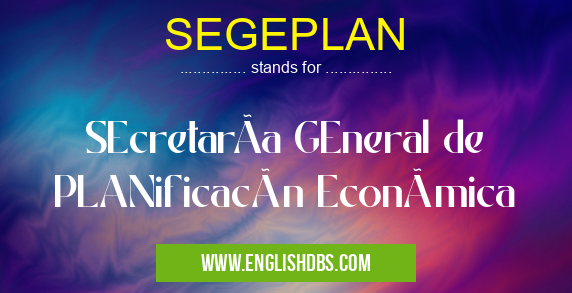 SEGEPLAN means SEcretarÃa GEneral de PLANificacón Económica SEGEPLAN