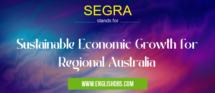 SEGRA means Sustainable Economic Growth for Regional Australia SEGRA