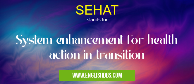 SEHAT means System enhancement for health action in transition SEHAT