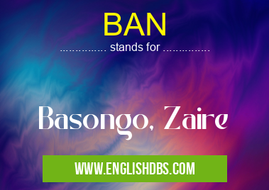 BAN means Basongo, Zaire BAN