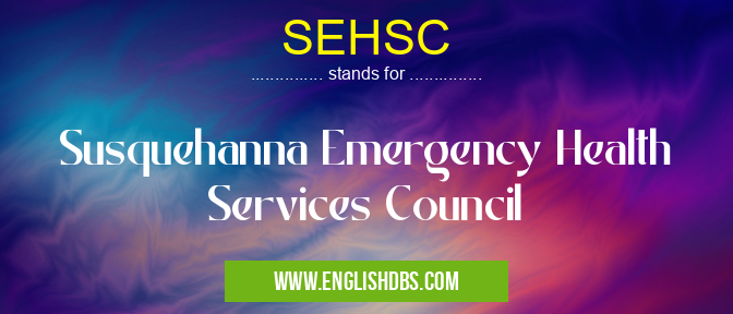 SEHSC means Susquehanna Emergency Health Services Council SEHSC