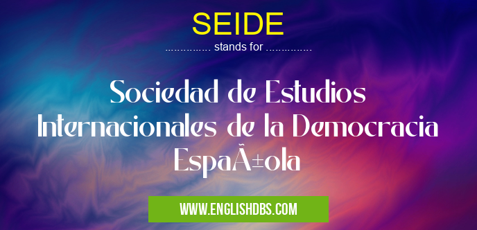 SEIDE means Sociedad de Estudios Internacionales de la Democracia Española SEIDE