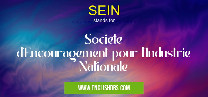 SEIN means Société d'Encouragement pour l'Industrie Nationale SEIN