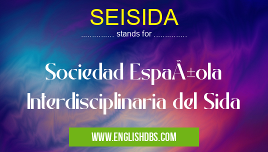 SEISIDA means Sociedad Española Interdisciplinaria del Sida SEISIDA
