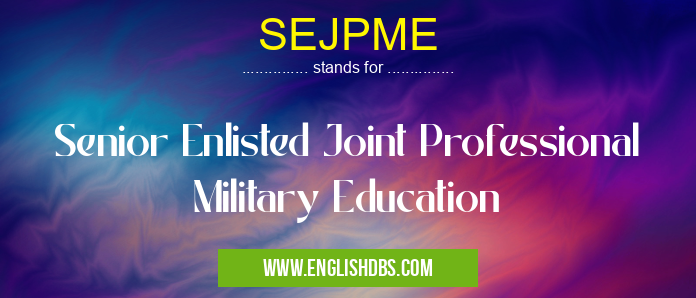 SEJPME means Senior Enlisted Joint Professional Military Education SEJPME