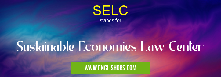 SELC means Sustainable Economies Law Center SELC