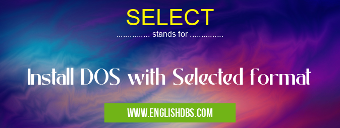 SELECT means Install DOS with Selected format SELECT