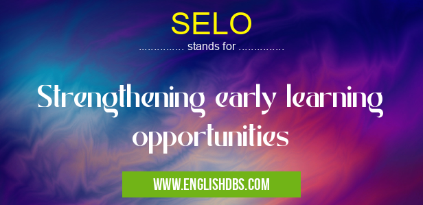 SELO means Strengthening early learning opportunities SELO