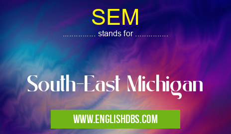 SEM means South-East Michigan SEM