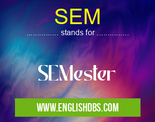 SEM means SEMester SEM