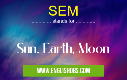 SEM means Sun, Earth, Moon SEM