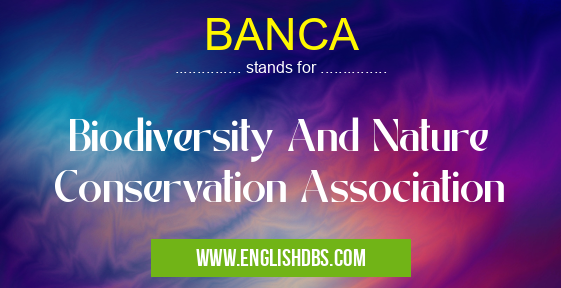 BANCA means Biodiversity And Nature Conservation Association BANCA