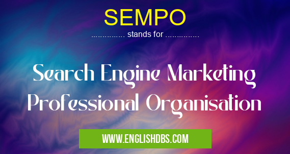 SEMPO means Search Engine Marketing Professional Organisation SEMPO