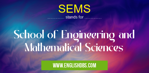 SEMS means School of Engineering and Mathematical Sciences SEMS