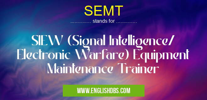 SEMT means SIEW (Signal Intelligence/ Electronic Warfare) Equipment Maintenance Trainer SEMT